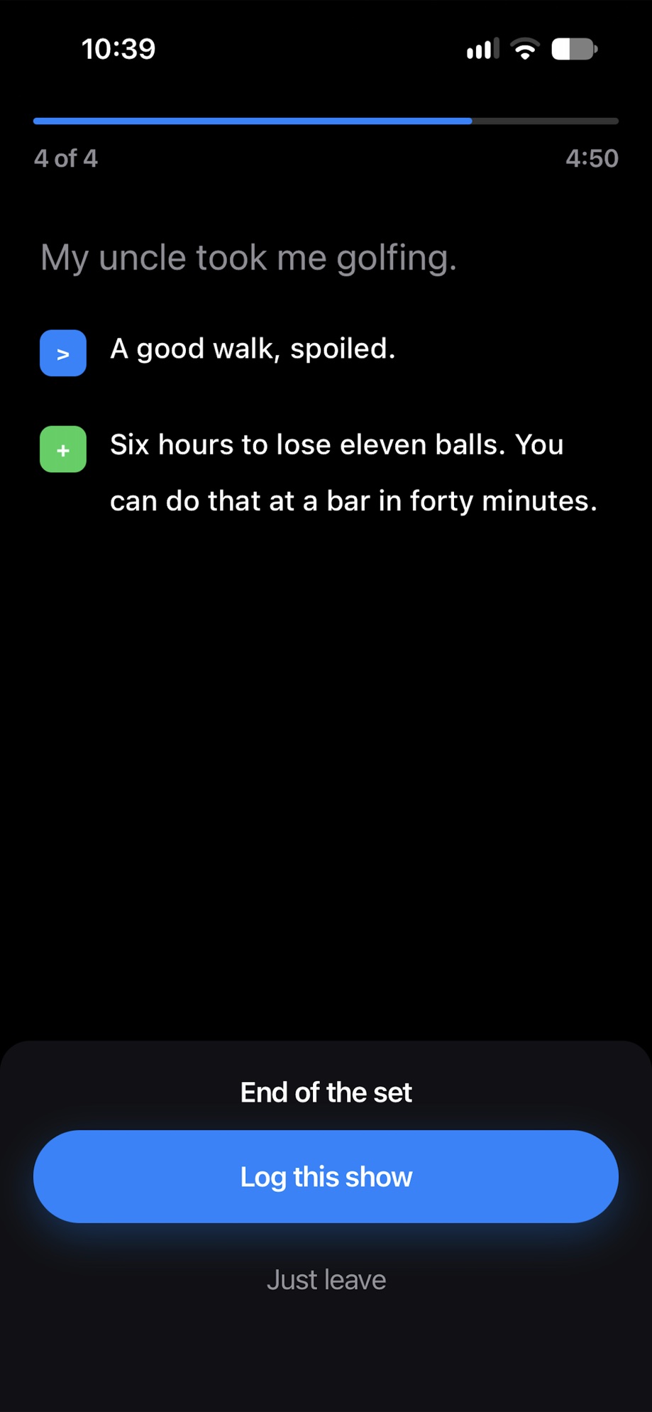 Performance mode on the last bit of a set: the premise and its beats in large type on black, a progress bar and the elapsed time, and the End of the set sheet offering Log this show.